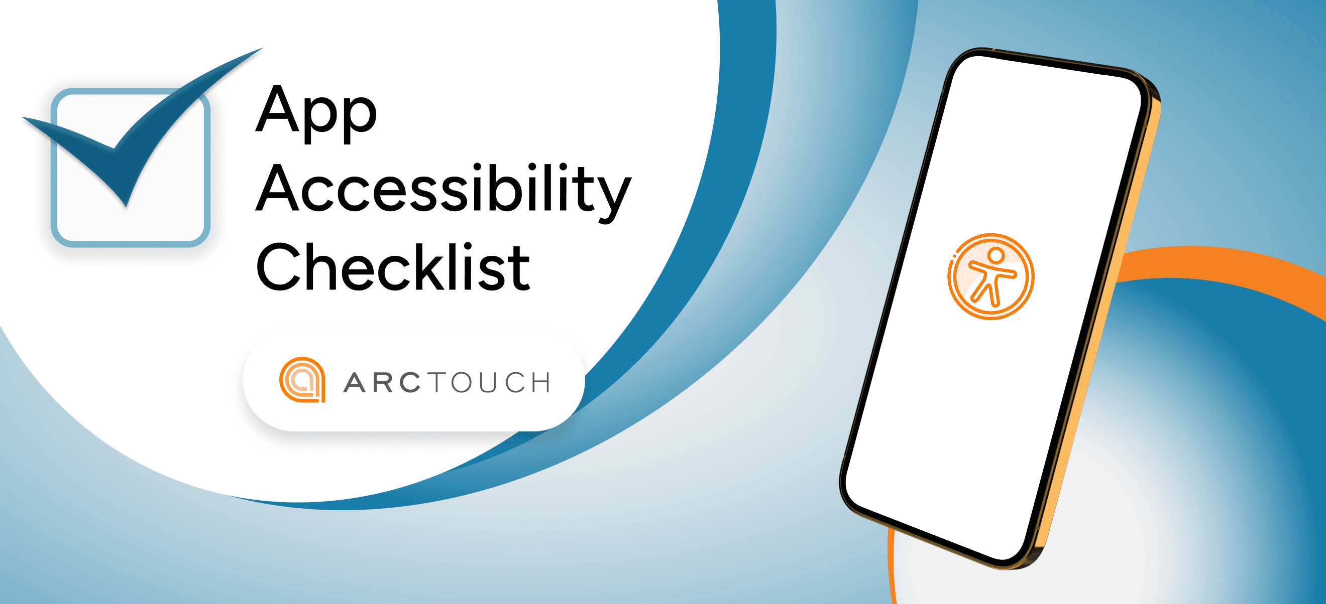 On the left is text that reads App Accessibility Checklist and the ArcTouch logo. On the right is a smartphone with an orange accessibility icon on a white screen.