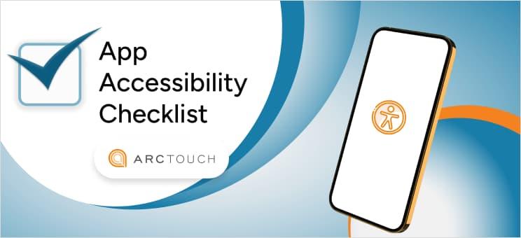 On the left is text that reads App Accessibility Checklist and the ArcTouch logo. On the right is a smartphone with an orange accessibility icon on a white screen.